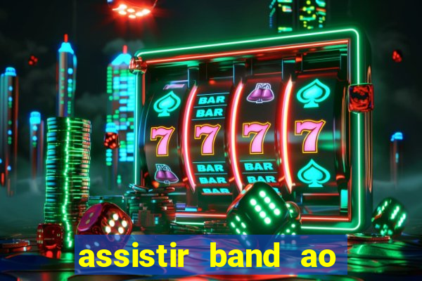 assistir band ao vivo multicanais